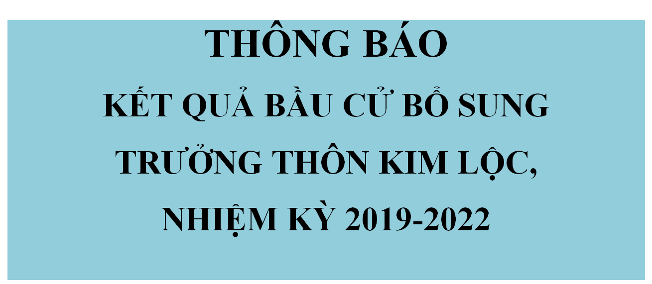 THÔNG BÁO: KẾT QUẢ BẦU CỬ BỔ SUNG TRƯỞNG THÔN KIM LỘC, NHIỆM KỲ 2019-2022